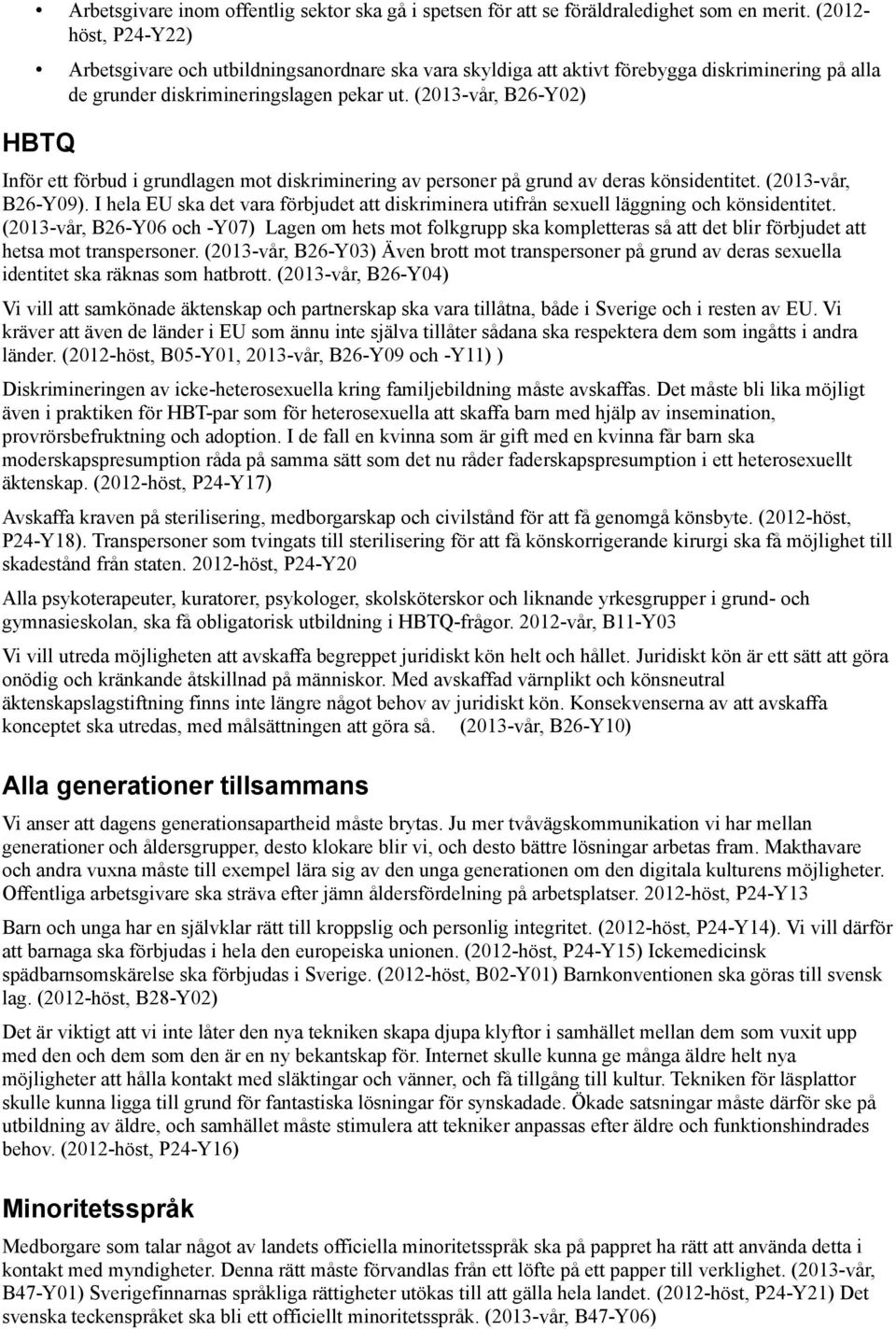 (2013-vår, B26-Y02) HBTQ Inför ett förbud i grundlagen mot diskriminering av personer på grund av deras könsidentitet. (2013-vår, B26-Y09).