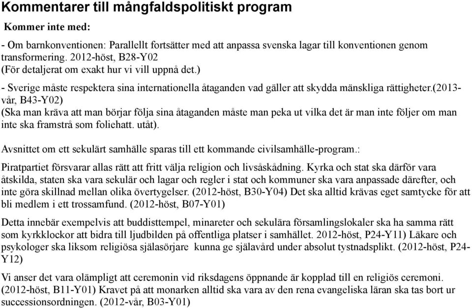 (2013- vår, B43-Y02) (Ska man kräva att man börjar följa sina åtaganden måste man peka ut vilka det är man inte följer om man inte ska framstrå som foliehatt. utåt).