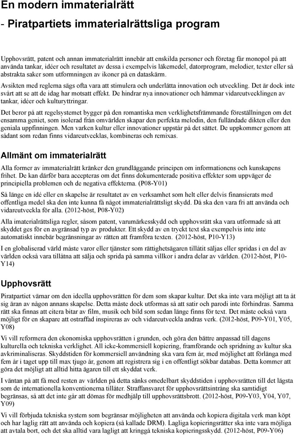 Avsikten med reglerna sägs ofta vara att stimulera och underlätta innovation och utveckling. Det är dock inte svårt att se att de idag har motsatt effekt.