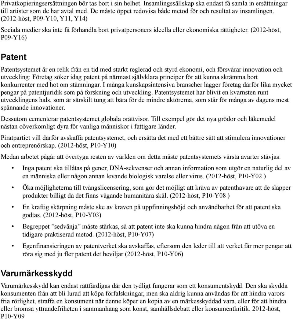 (2012-höst, P09-Y16) Patent Patentsystemet är en relik från en tid med starkt reglerad och styrd ekonomi, och försvårar innovation och utveckling: Företag söker idag patent på närmast självklara