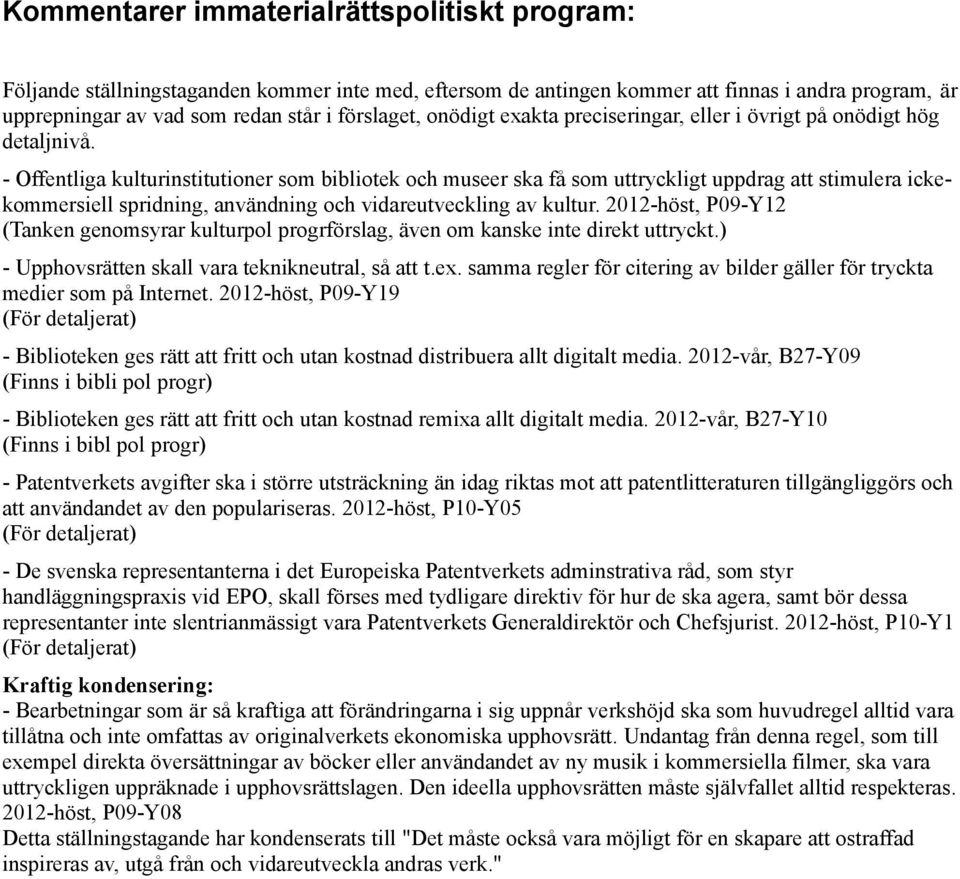 - Offentliga kulturinstitutioner som bibliotek och museer ska få som uttryckligt uppdrag att stimulera ickekommersiell spridning, användning och vidareutveckling av kultur.