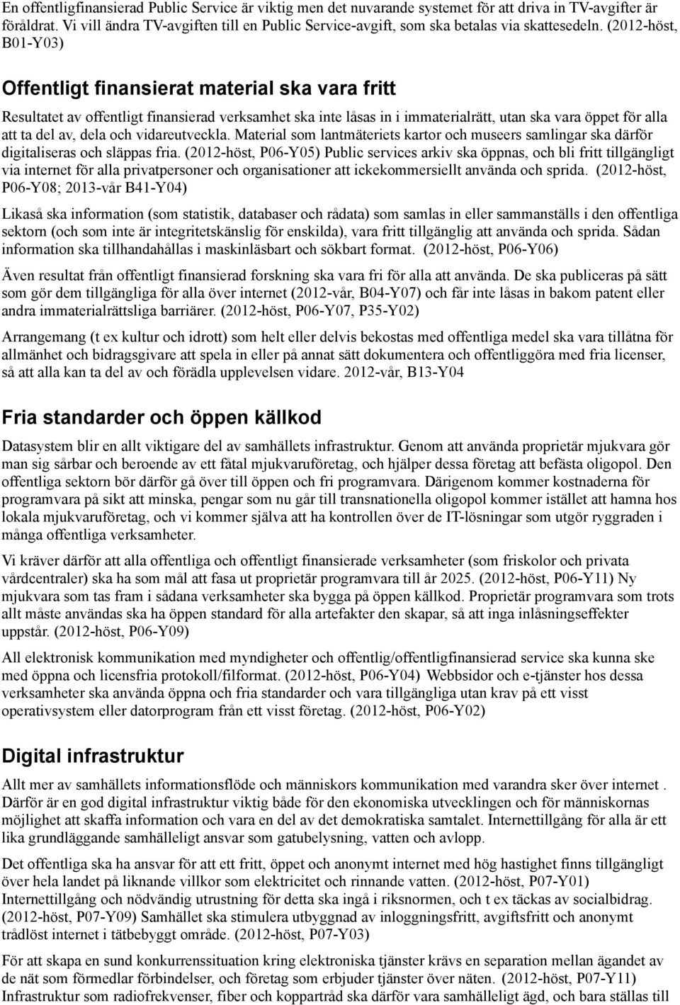 (2012-höst, B01-Y03) Offentligt finansierat material ska vara fritt Resultatet av offentligt finansierad verksamhet ska inte låsas in i immaterialrätt, utan ska vara öppet för alla att ta del av,