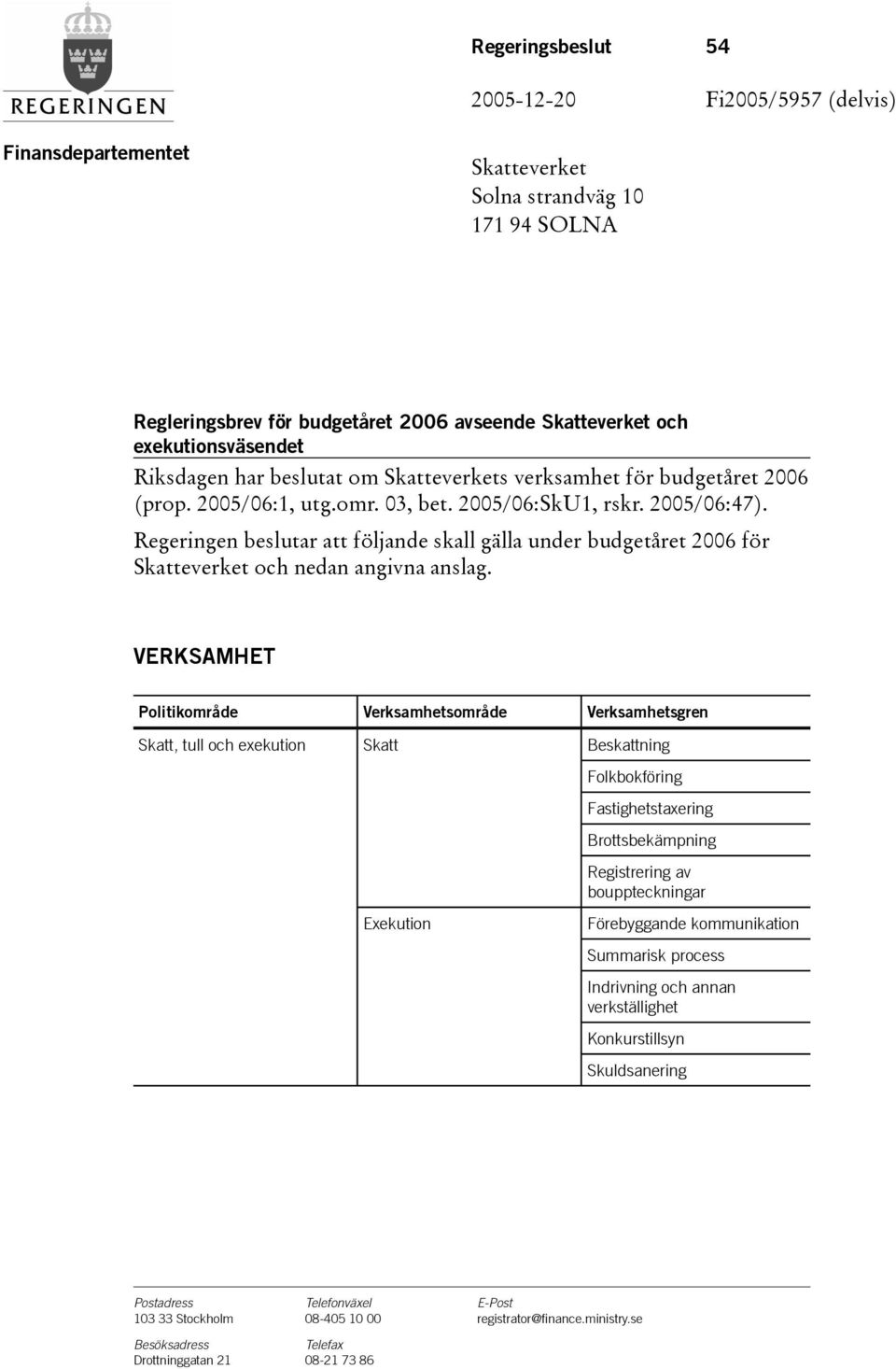 Regeringen beslutar att följande skall gälla under budgetåret för Skatteverket och nedan angivna anslag.