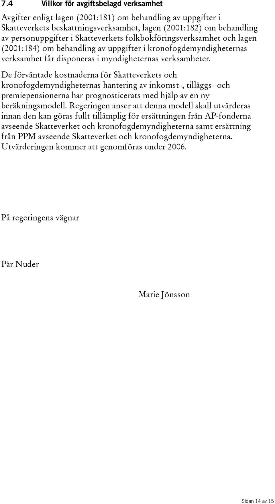 De förväntade kostnaderna för Skatteverkets och kronofogdemyndigheternas hantering av inkomst-, tilläggs- och premiepensionerna har prognosticerats med hjälp av en ny beräkningsmodell.