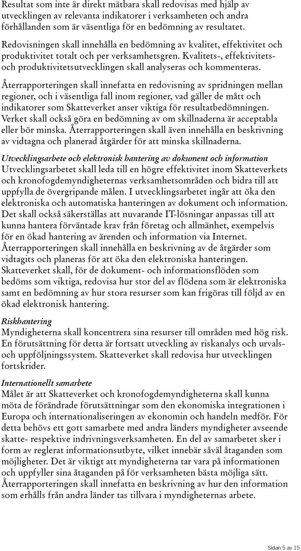 Kvalitets-, effektivitetsoch produktivitetsutvecklingen skall analyseras och kommenteras.