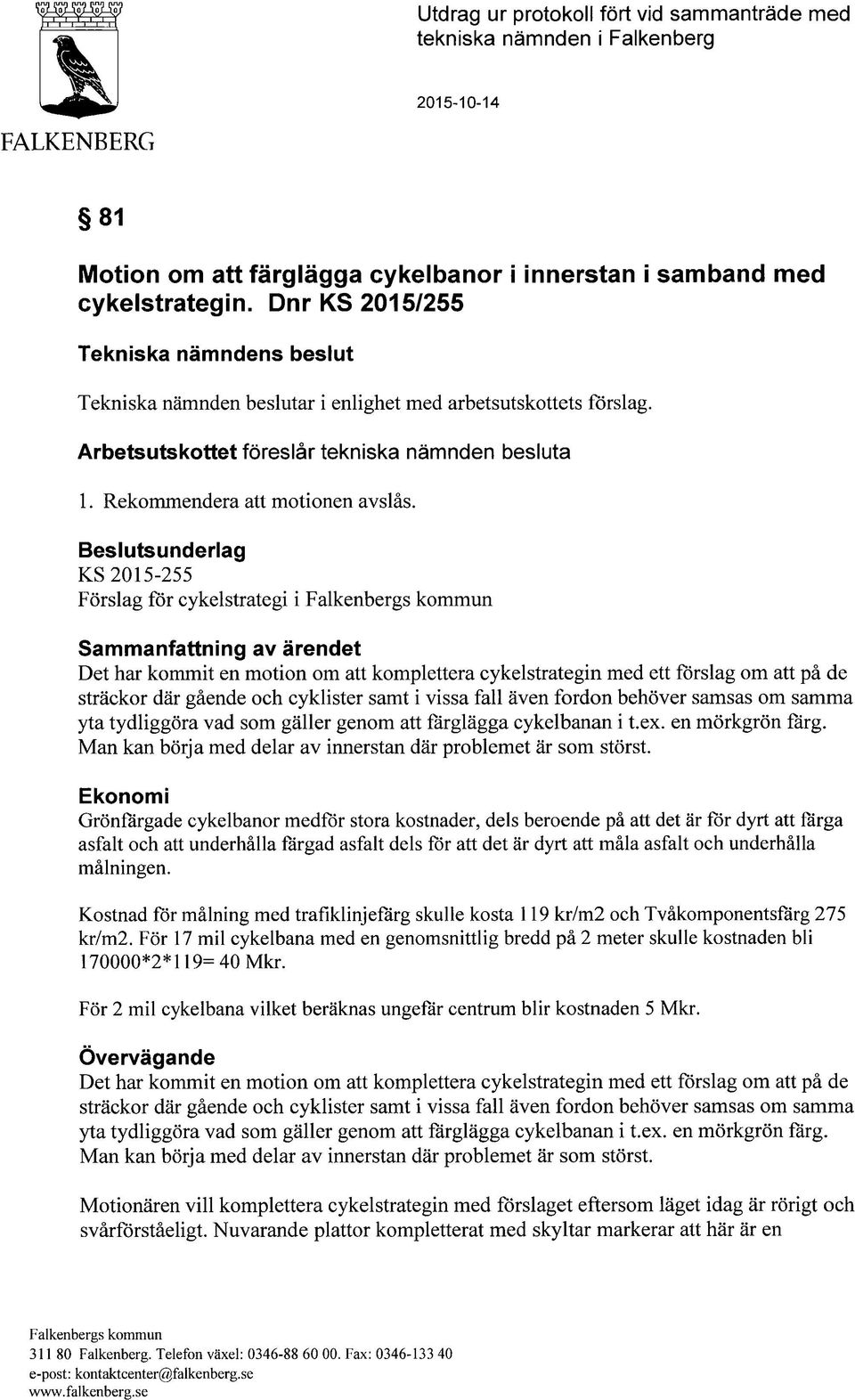 Beslutsunderlag KS 2015-255 Förslag för cykelstrategi i Sammanfattning av ärendet Det har kommit en motion om att komplettera cykelstrategin med ett förslag om att på de sträckor där gående och