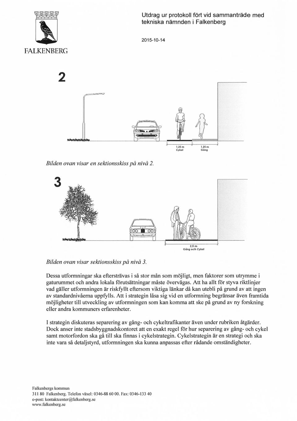 Att ha allt för styva riktlinjer vad gäller utformningen är riskfyllt eftersom viktiga länkar då kan utebli på grund av att ingen av standardnivåerna uppfylls.