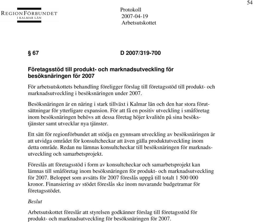 För att få en positiv utveckling i småföretag inom besöksnäringen behövs att dessa företag höjer kvalitén på sina besökstjänster samt utvecklar nya tjänster.