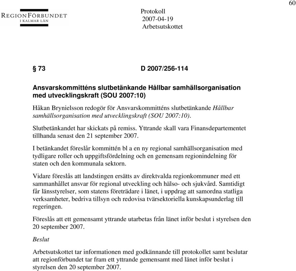 I betänkandet föreslår kommittén bl a en ny regional samhällsorganisation med tydligare roller och uppgiftsfördelning och en gemensam regionindelning för staten och den kommunala sektorn.