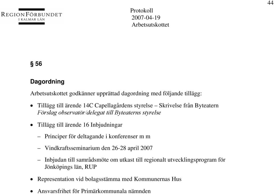 för deltagande i konferenser m m Vindkraftsseminarium den 26-28 april 2007 Inbjudan till samrådsmöte om utkast till regionalt