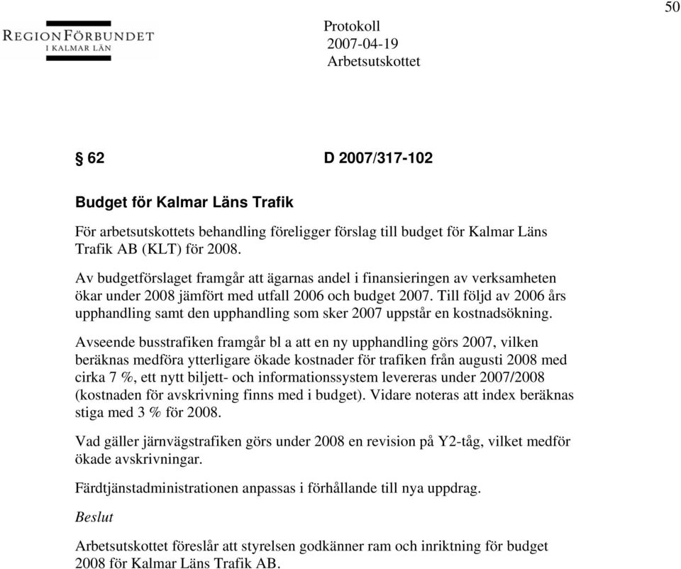 Till följd av 2006 års upphandling samt den upphandling som sker 2007 uppstår en kostnadsökning.