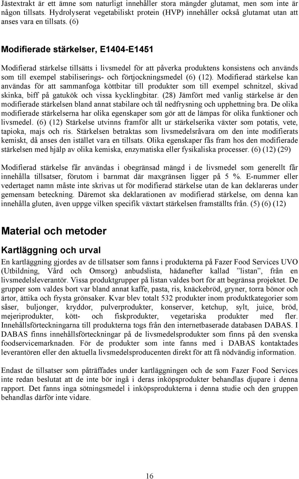 (6) Modifierade stärkelser, E1404-E1451 Modifierad stärkelse tillsätts i livsmedel för att påverka produktens konsistens och används som till exempel stabiliserings- och förtjockningsmedel (6) (12).