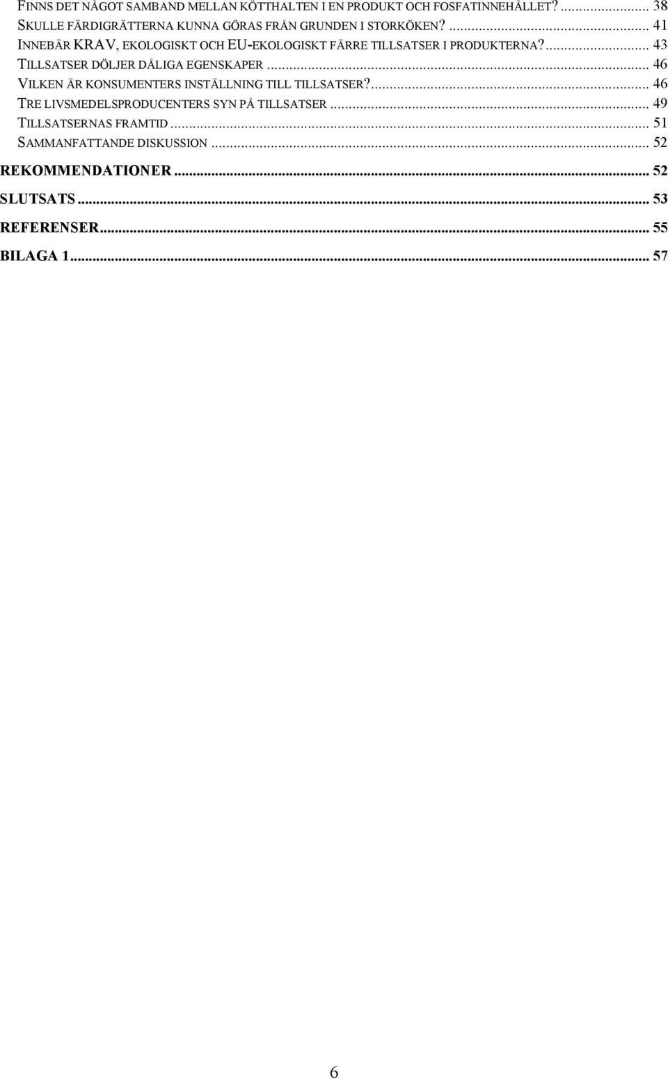 ... 41 INNEBÄR KRAV, EKOLOGISKT OCH EU-EKOLOGISKT FÄRRE TILLSATSER I PRODUKTERNA?... 43 TILLSATSER DÖLJER DÅLIGA EGENSKAPER.