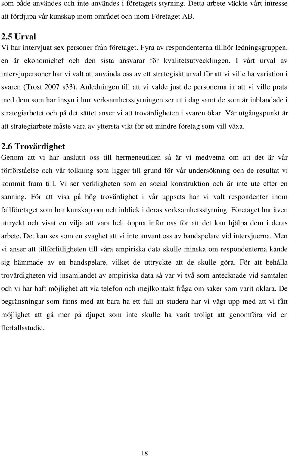 I vårt urval av intervjupersoner har vi valt att använda oss av ett strategiskt urval för att vi ville ha variation i svaren (Trost 2007 s33).