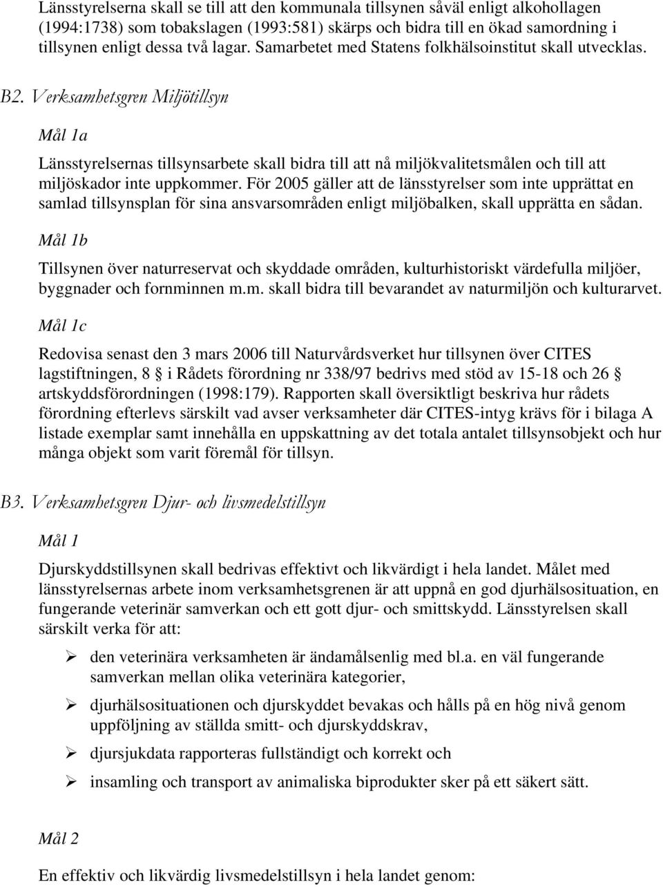 Verksamhetsgren Miljötillsyn a Länsstyrelsernas tillsynsarbete skall bidra till att nå miljökvalitetsmålen och till att miljöskador inte uppkommer.