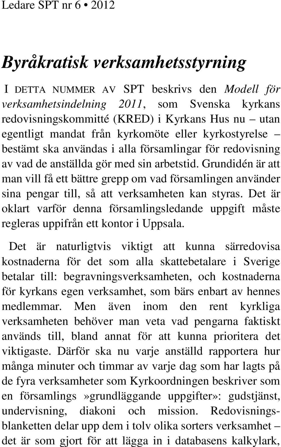 Grundidén är att man vill få ett bättre grepp om vad församlingen använder sina pengar till, så att verksamheten kan styras.