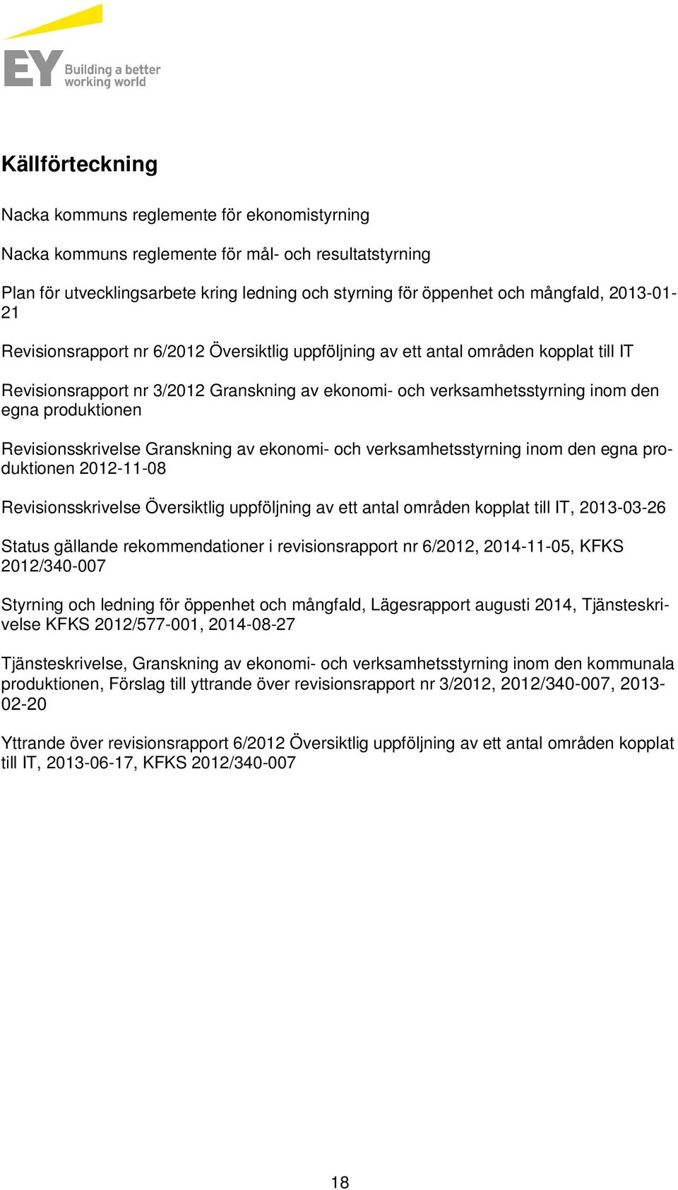 Revisionsskrivelse Granskning av ekonomi- och verksamhetsstyrning inom den egna prodktionen 2012-11-08 Revisionsskrivelse Översiktlig ppföljning av ett antal områden kopplat till IT, 2013-03-26 Stats