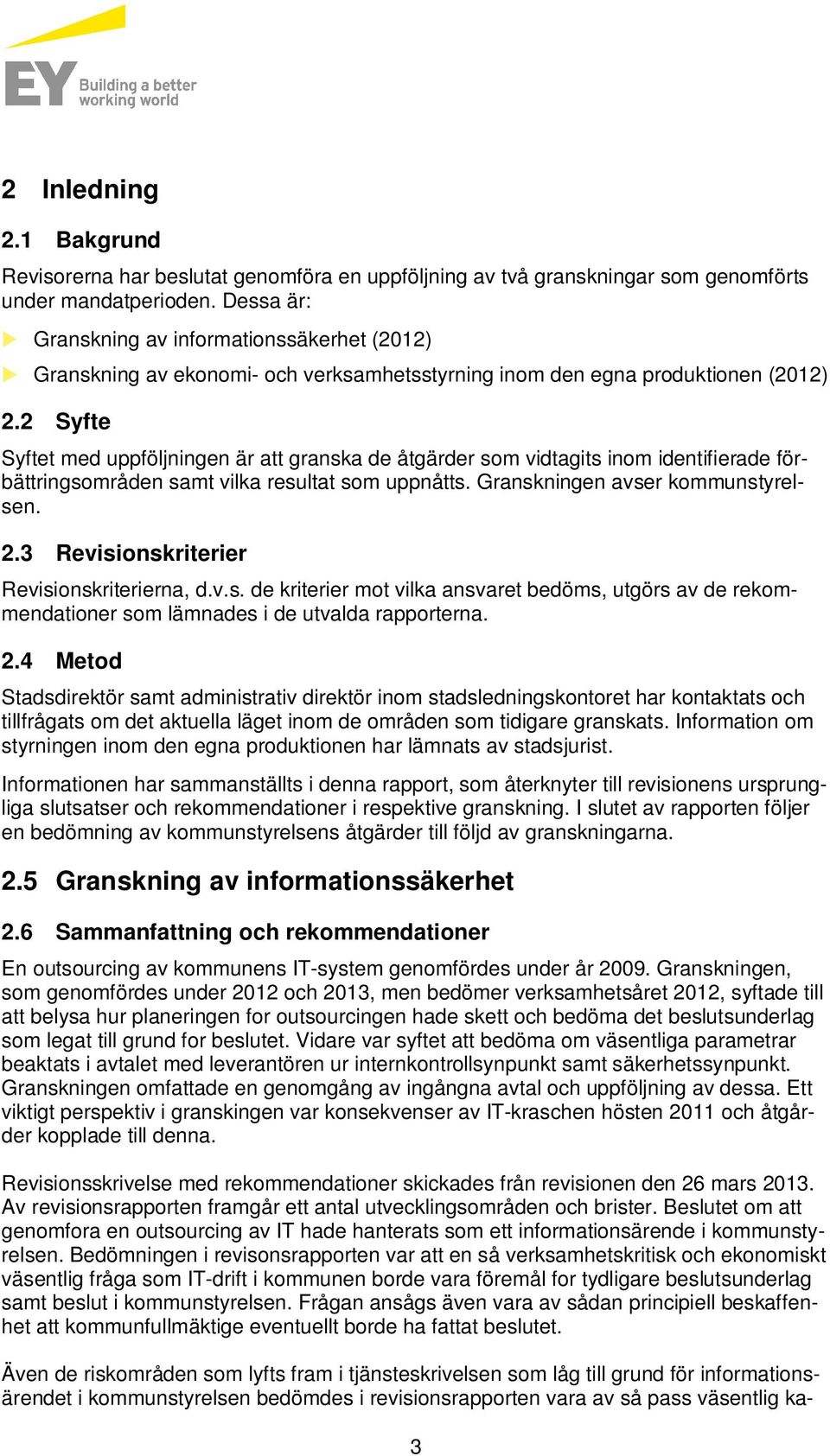 2 Syfte Syftet med ppföljningen är att granska de åtgärder som vidtagits inom identifierade förbättringsområden samt vilka resltat som ppnåtts. Granskningen avser kommnstyrelsen. 2.