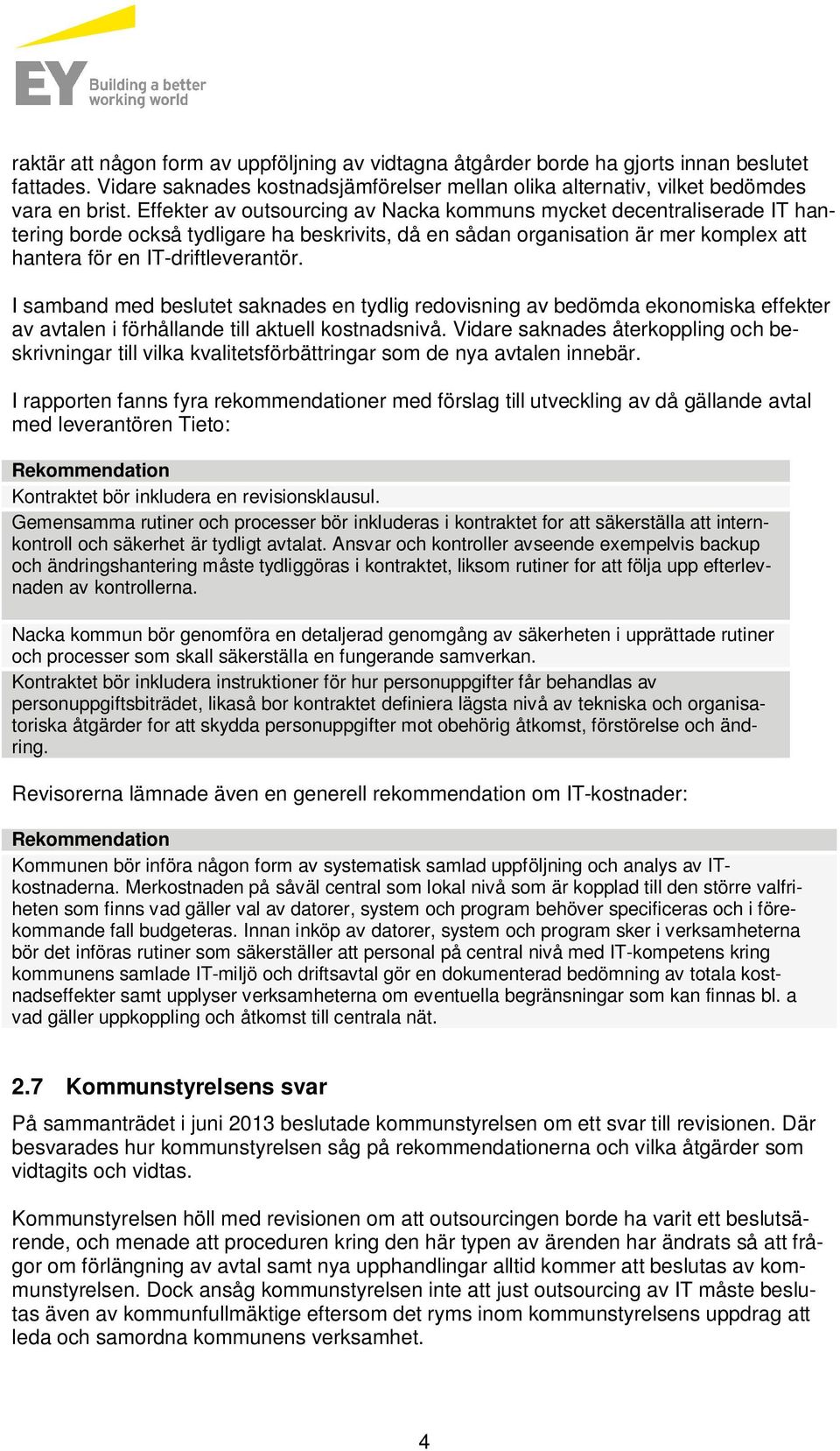 I samband med besltet saknades en tydlig redovisning av bedömda ekonomiska effekter av avtalen i förhållande till aktell kostnadsnivå.