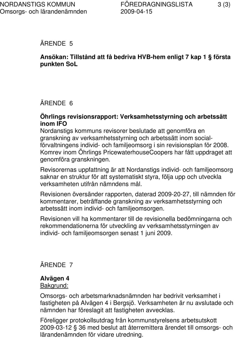 Komrev inom Öhrlings PricewaterhouseCoopers har fått uppdraget att genomföra granskningen.