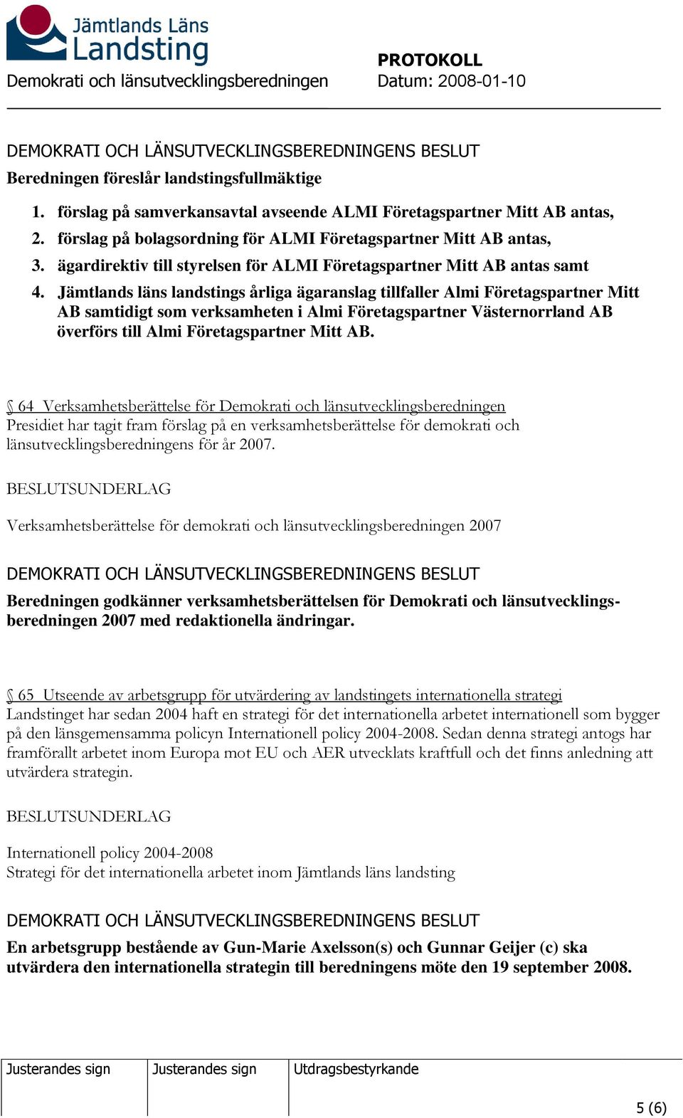 Jämtlands läns landstings årliga ägaranslag tillfaller Almi Företagspartner Mitt AB samtidigt som verksamheten i Almi Företagspartner Västernorrland AB överförs till Almi Företagspartner Mitt AB.