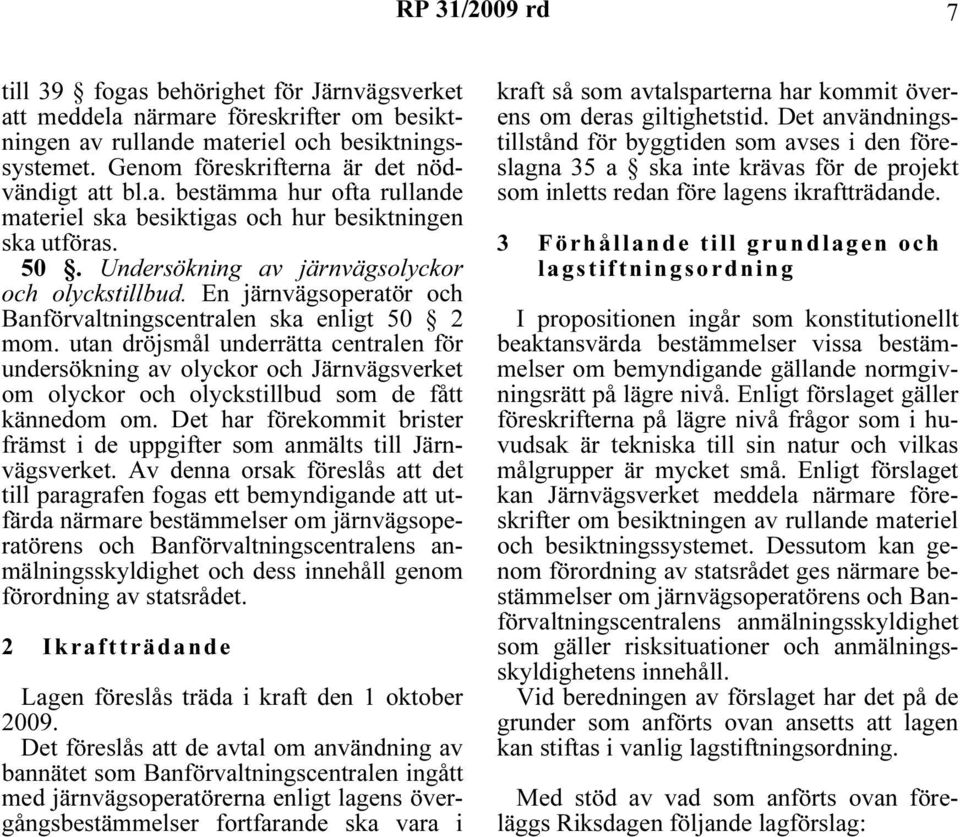 utan dröjsmål underrätta centralen för undersökning av olyckor och Järnvägsverket om olyckor och olyckstillbud som de fått kännedom om.