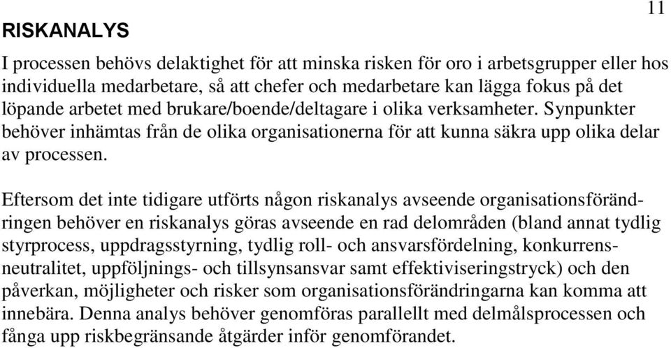 Eftersom det inte tidigare utförts någon riskanalys avseende organisationsförändringen behöver en riskanalys göras avseende en rad delområden (bland annat tydlig styrprocess, uppdragsstyrning, tydlig