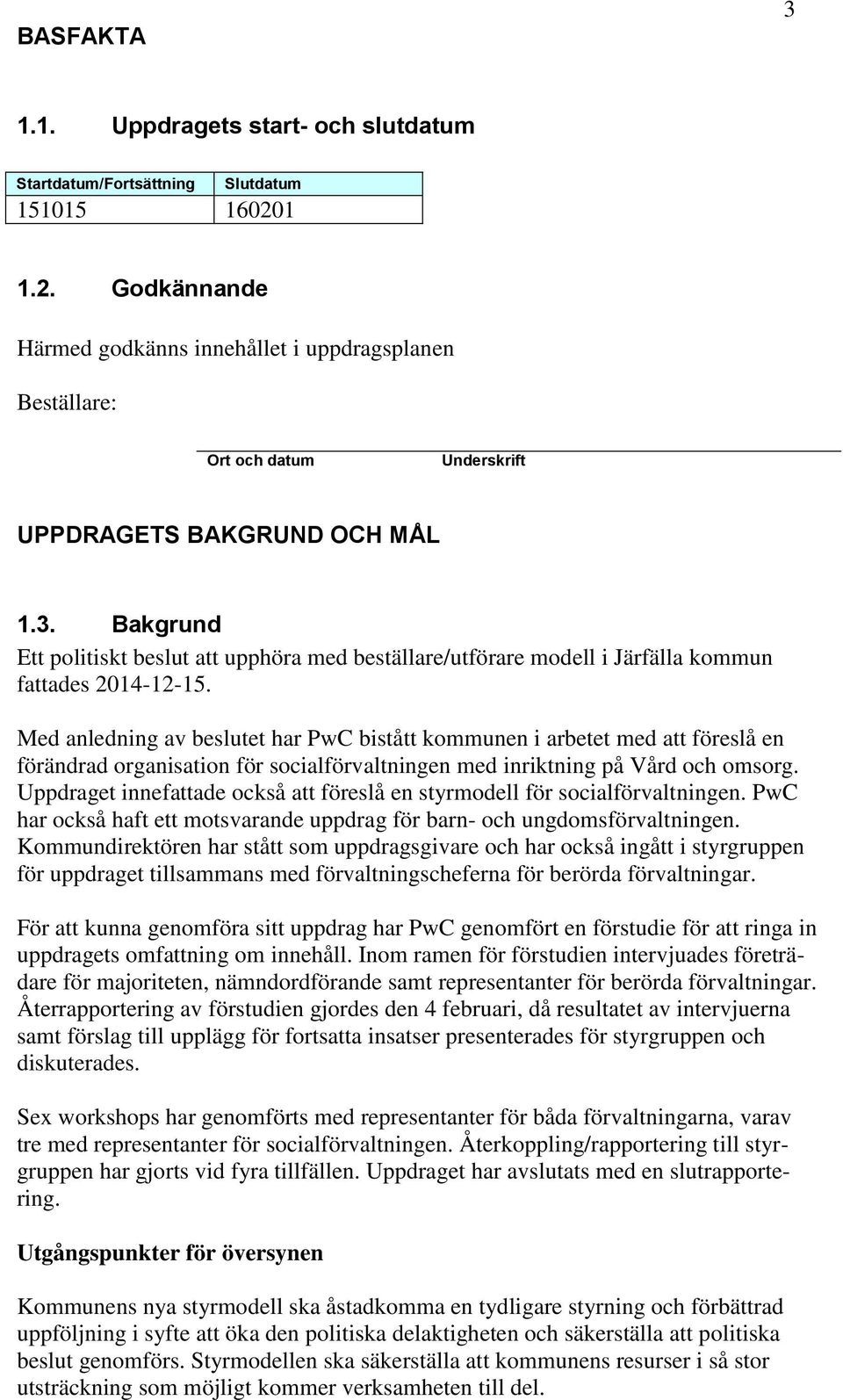 Bakgrund Ett politiskt beslut att upphöra med beställare/utförare modell i Järfälla kommun fattades 2014-12-15.