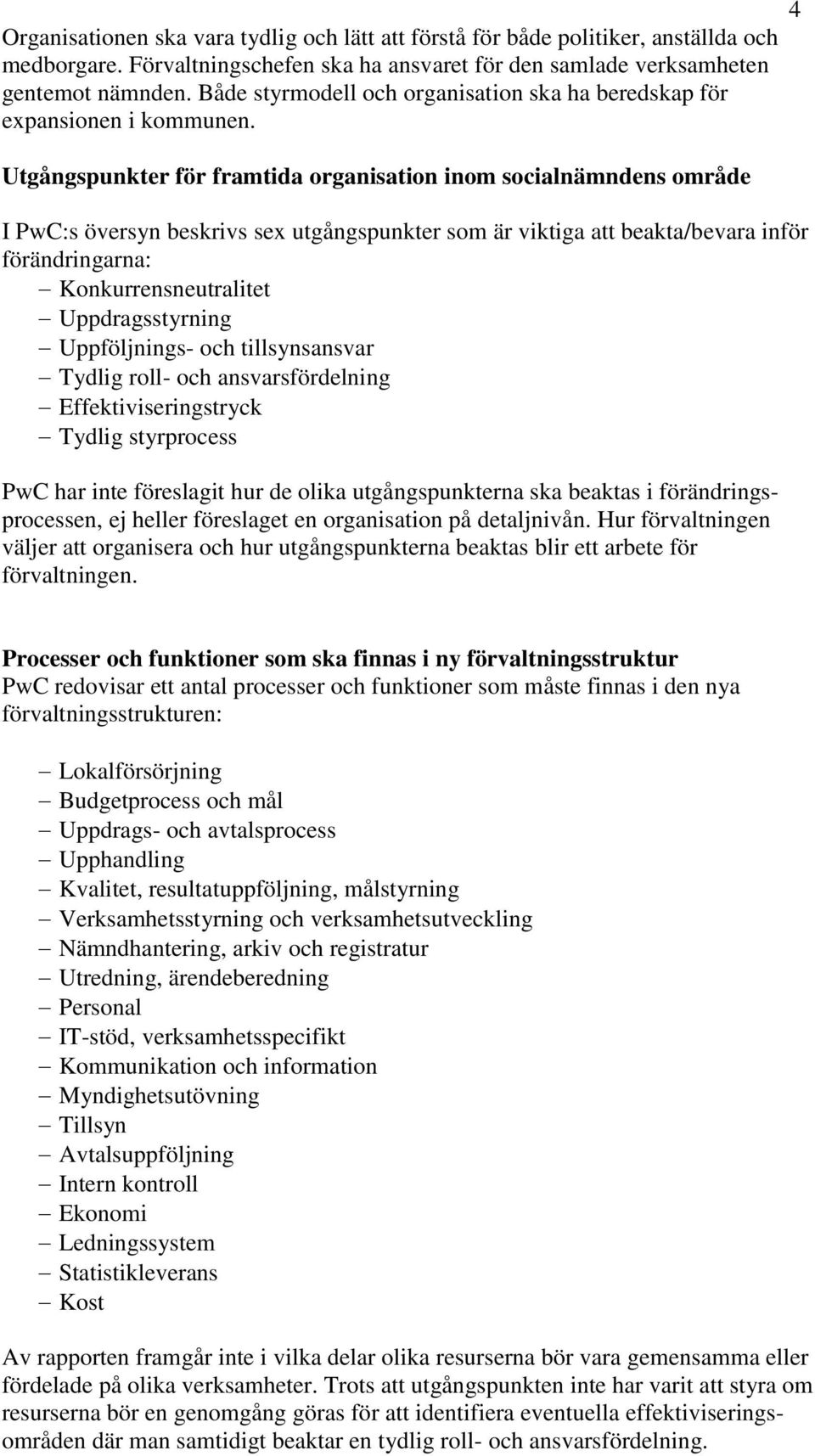 Utgångspunkter för framtida organisation inom socialnämndens område I PwC:s översyn beskrivs sex utgångspunkter som är viktiga att beakta/bevara inför förändringarna: Konkurrensneutralitet