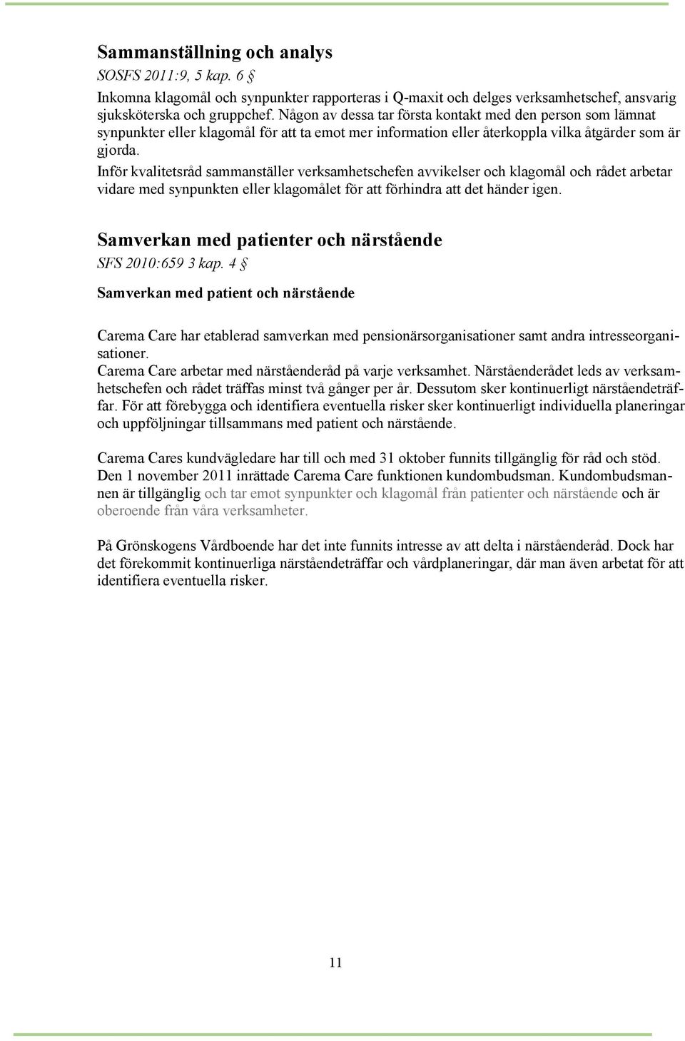 Inför kvalitetsråd sammanställer verksamhetschefen avvikelser och klagomål och rådet arbetar vidare med synpunkten eller klagomålet för att förhindra att det händer igen.