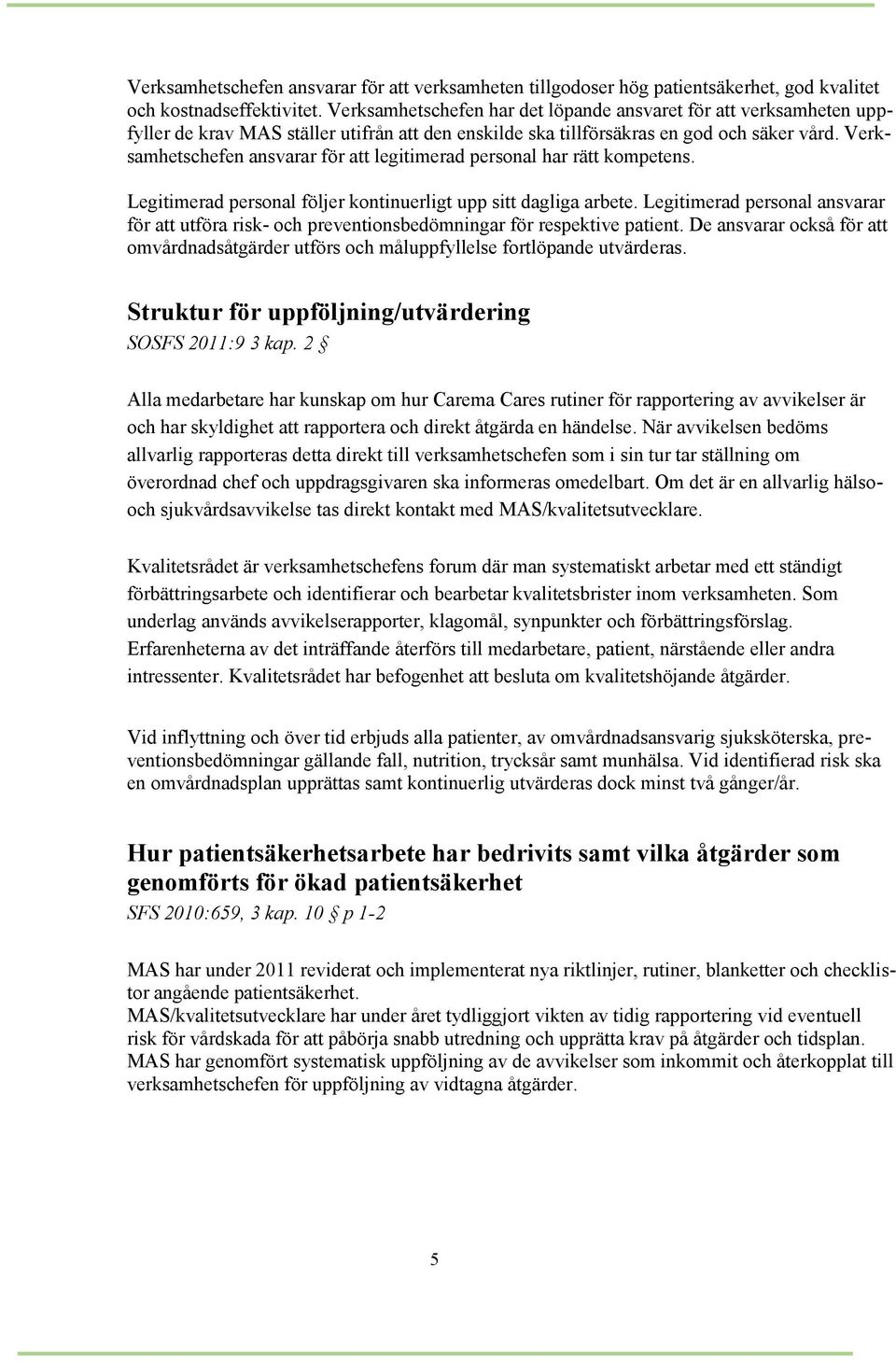 Verksamhetschefen ansvarar för att legitimerad personal har rätt kompetens. Legitimerad personal följer kontinuerligt upp sitt dagliga arbete.