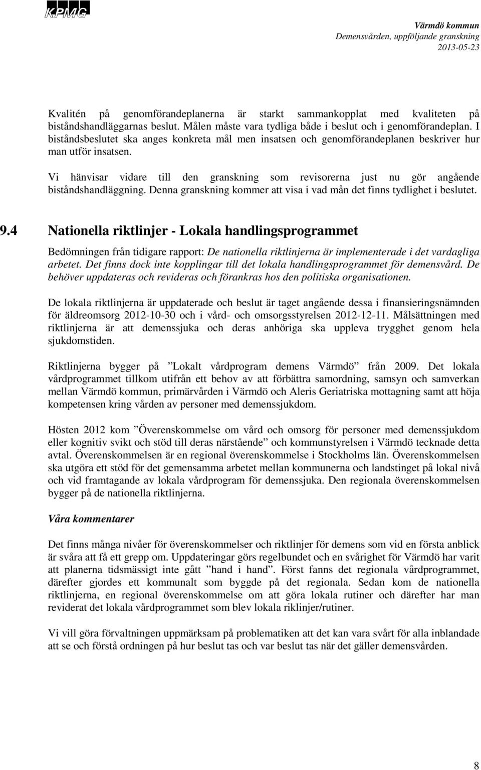 Vi hänvisar vidare till den granskning som revisorerna just nu gör angående biståndshandläggning. Denna granskning kommer att visa i vad mån det finns tydlighet i beslutet. 9.