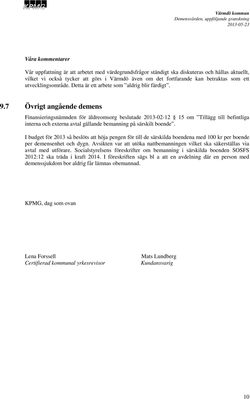 7 Övrigt angående demens Finansieringsnämnden för äldreomsorg beslutade 2013-02-12 15 om Tillägg till befintliga interna och externa avtal gällande bemanning på särskilt boende.