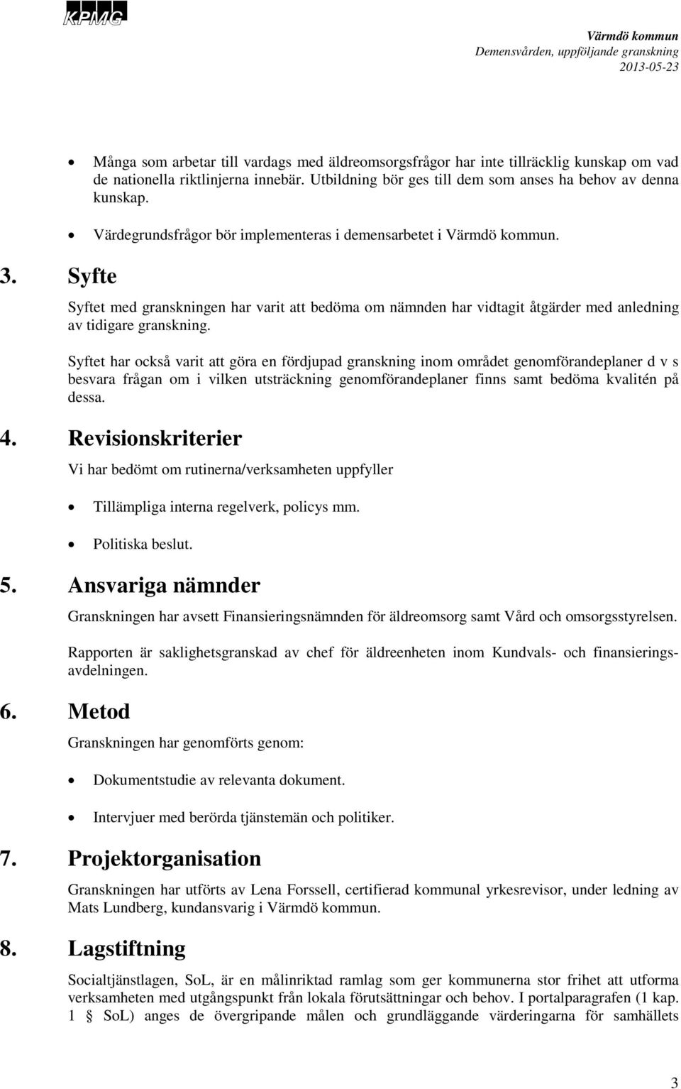 Syftet har också varit att göra en fördjupad granskning inom området genomförandeplaner d v s besvara frågan om i vilken utsträckning genomförandeplaner finns samt bedöma kvalitén på dessa. 4.