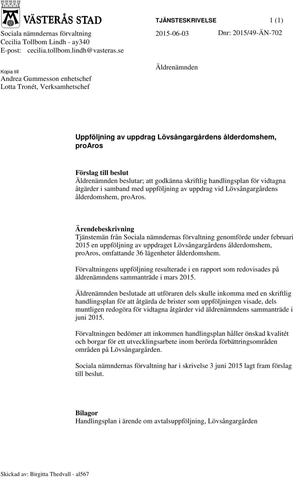 godkänna skriftlig handlingsplan för vidtagna åtgärder i samband med av uppdrag vid Lövsångargårdens ålderdomshem, proaros.