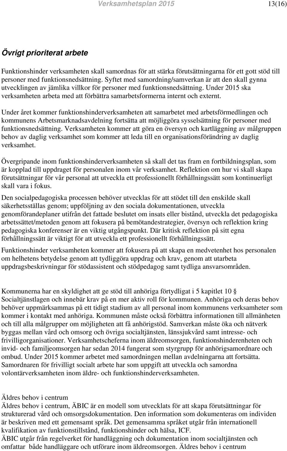 Under ska verksamheten arbeta med att förbättra samarbetsformerna internt och externt.