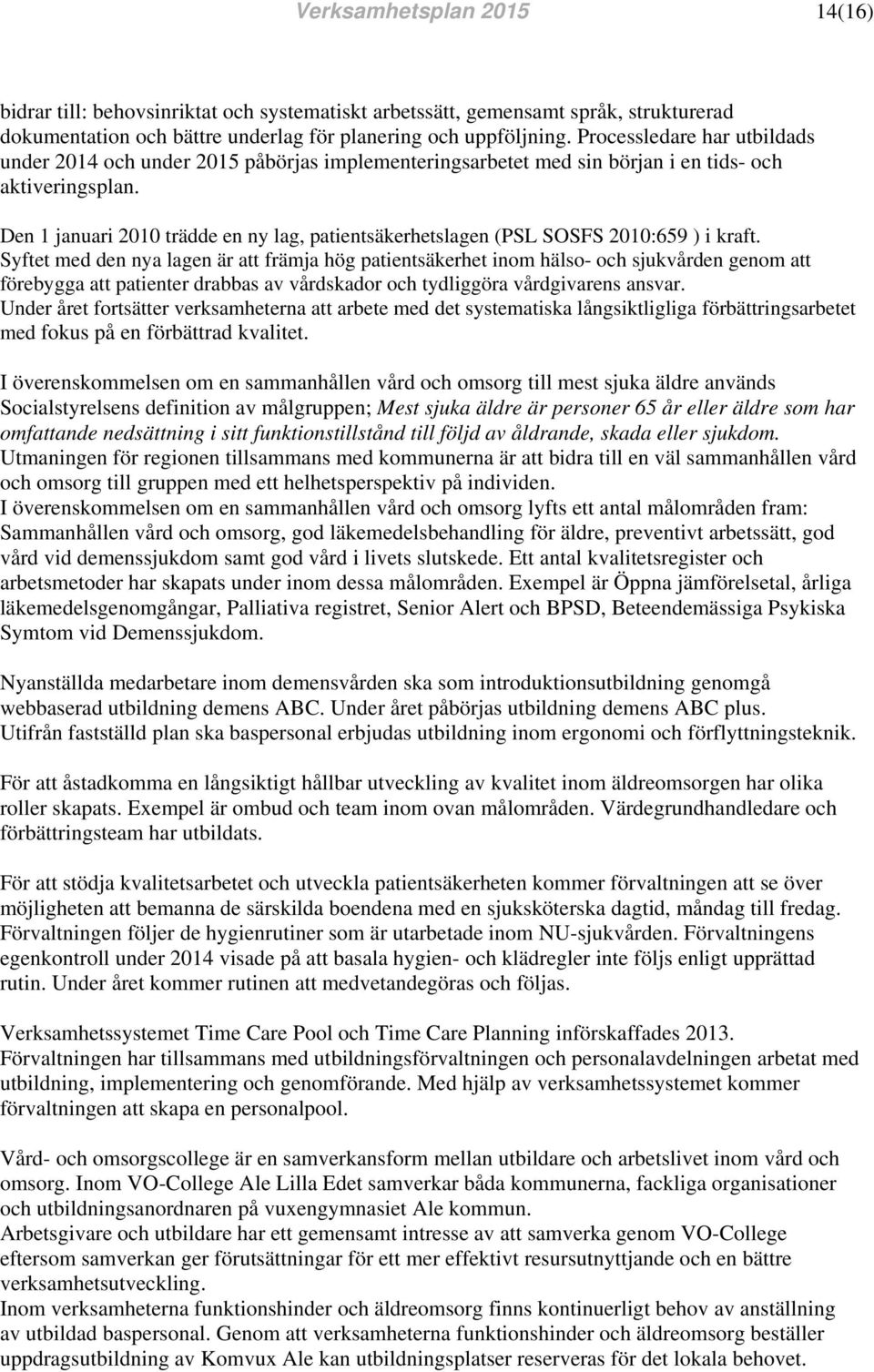 Den 1 januari 2010 trädde en ny lag, patientsäkerhetslagen (PSL SOSFS 2010:659 ) i kraft.