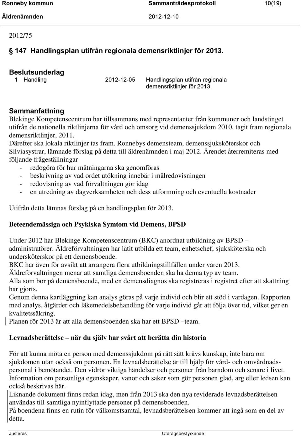 Sammanfattning Blekinge Kompetenscentrum har tillsammans med representanter från kommuner och landstinget utifrån de nationella riktlinjerna för vård och omsorg vid demenssjukdom 2010, tagit fram