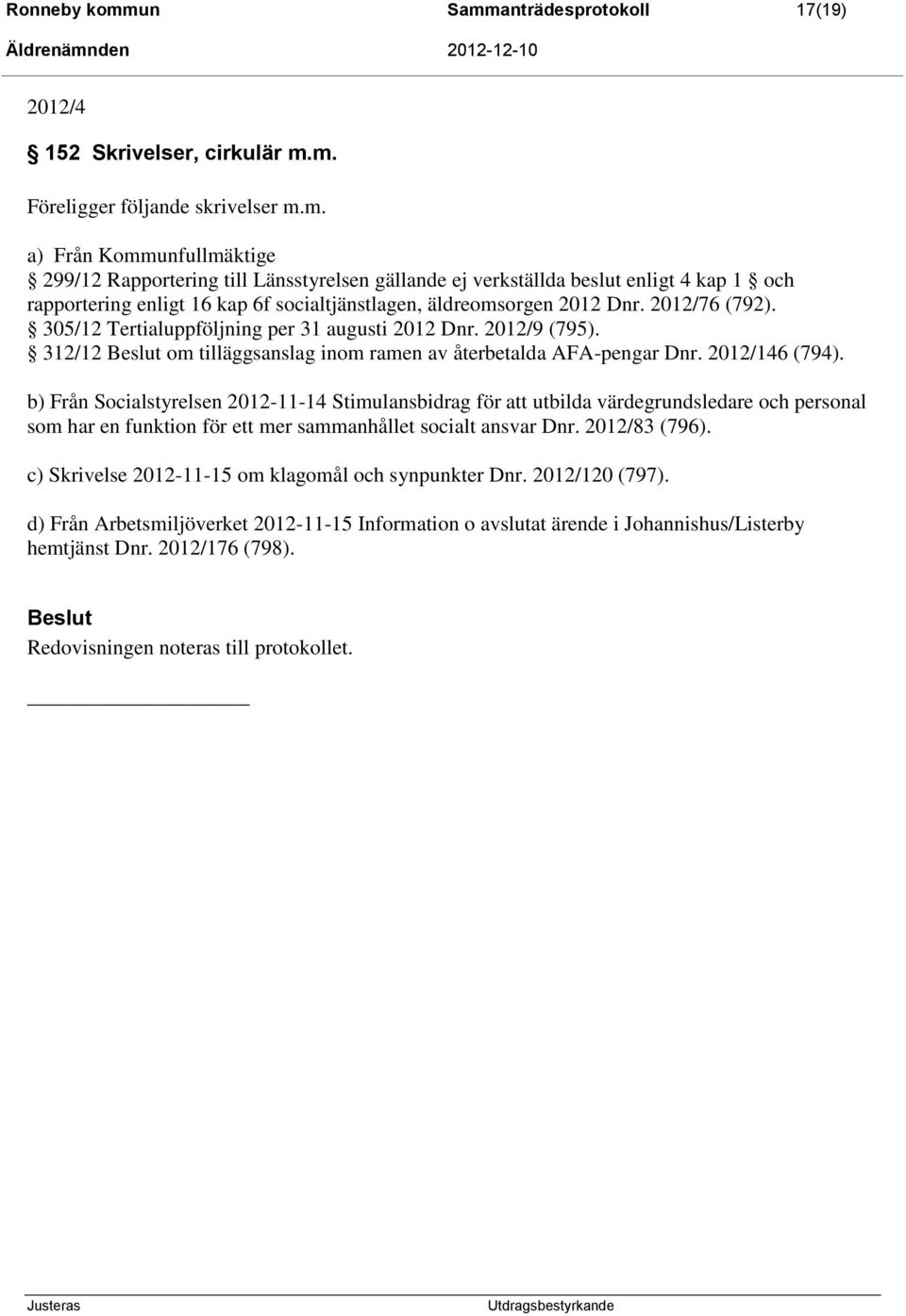 b) Från Socialstyrelsen 2012-11-14 Stimulansbidrag för att utbilda värdegrundsledare och personal som har en funktion för ett mer sammanhållet socialt ansvar Dnr. 2012/83 (796).