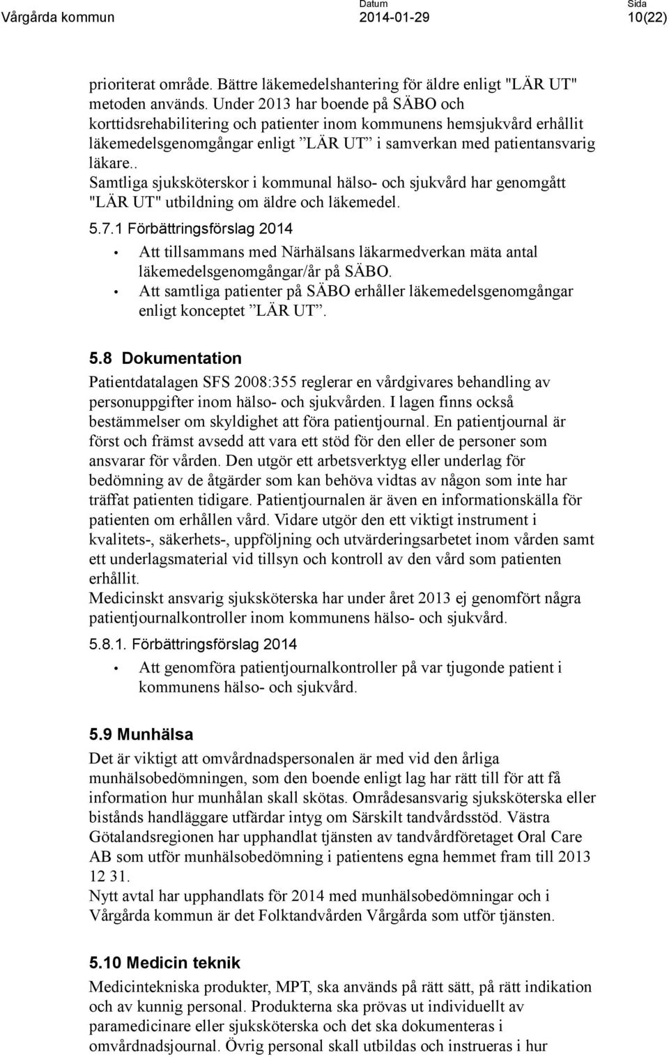 . Samtliga sjuksköterskor i kommunal hälso- och sjukvård har genomgått "LÄR UT" utbildning om äldre och läkemedel. 5.7.