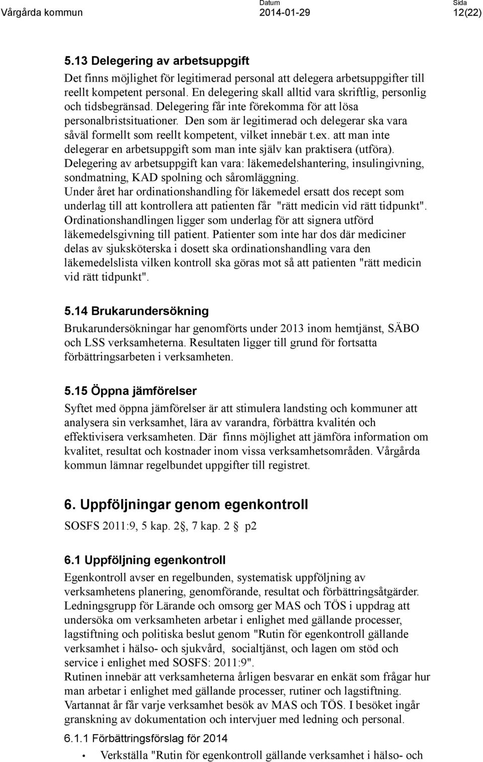 Den som är legitimerad och delegerar ska vara såväl formellt som reellt kompetent, vilket innebär t.ex. att man inte delegerar en arbetsuppgift som man inte själv kan praktisera (utföra).