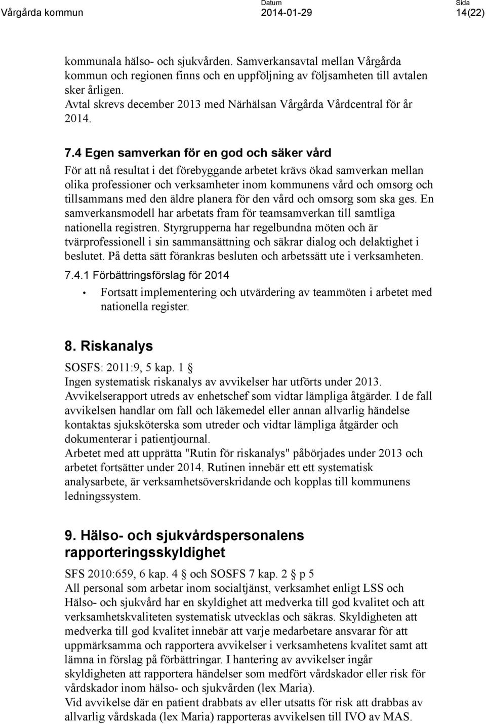 4 Egen samverkan för en god och säker vård För att nå resultat i det förebyggande arbetet krävs ökad samverkan mellan olika professioner och verksamheter inom kommunens vård och omsorg och