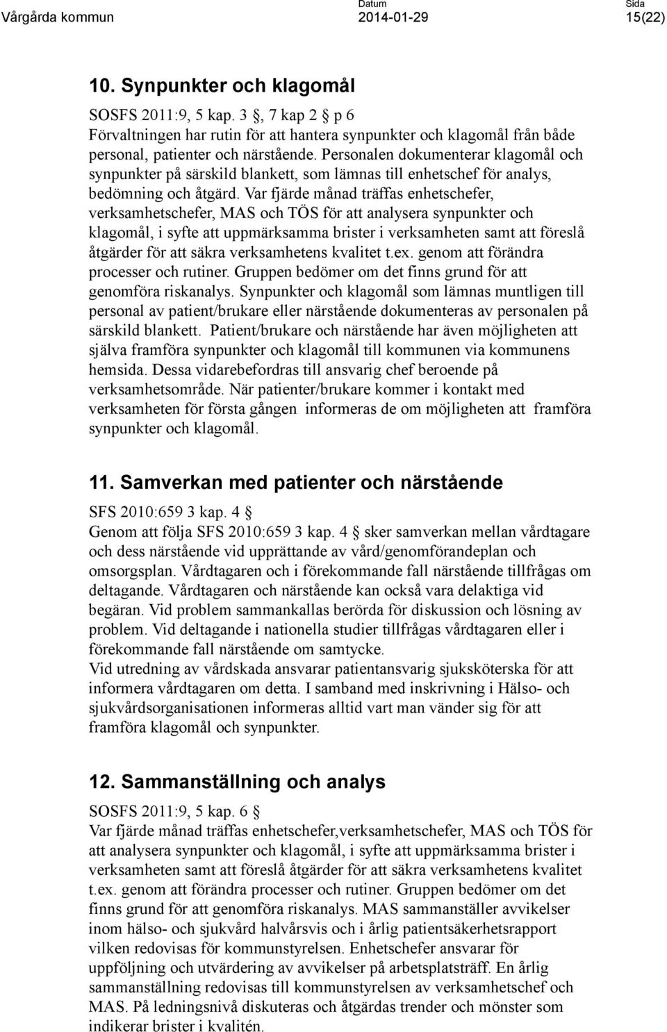 Var fjärde månad träffas enhetschefer, verksamhetschefer, MAS och TÖS för att analysera synpunkter och klagomål, i syfte att uppmärksamma brister i verksamheten samt att föreslå åtgärder för att