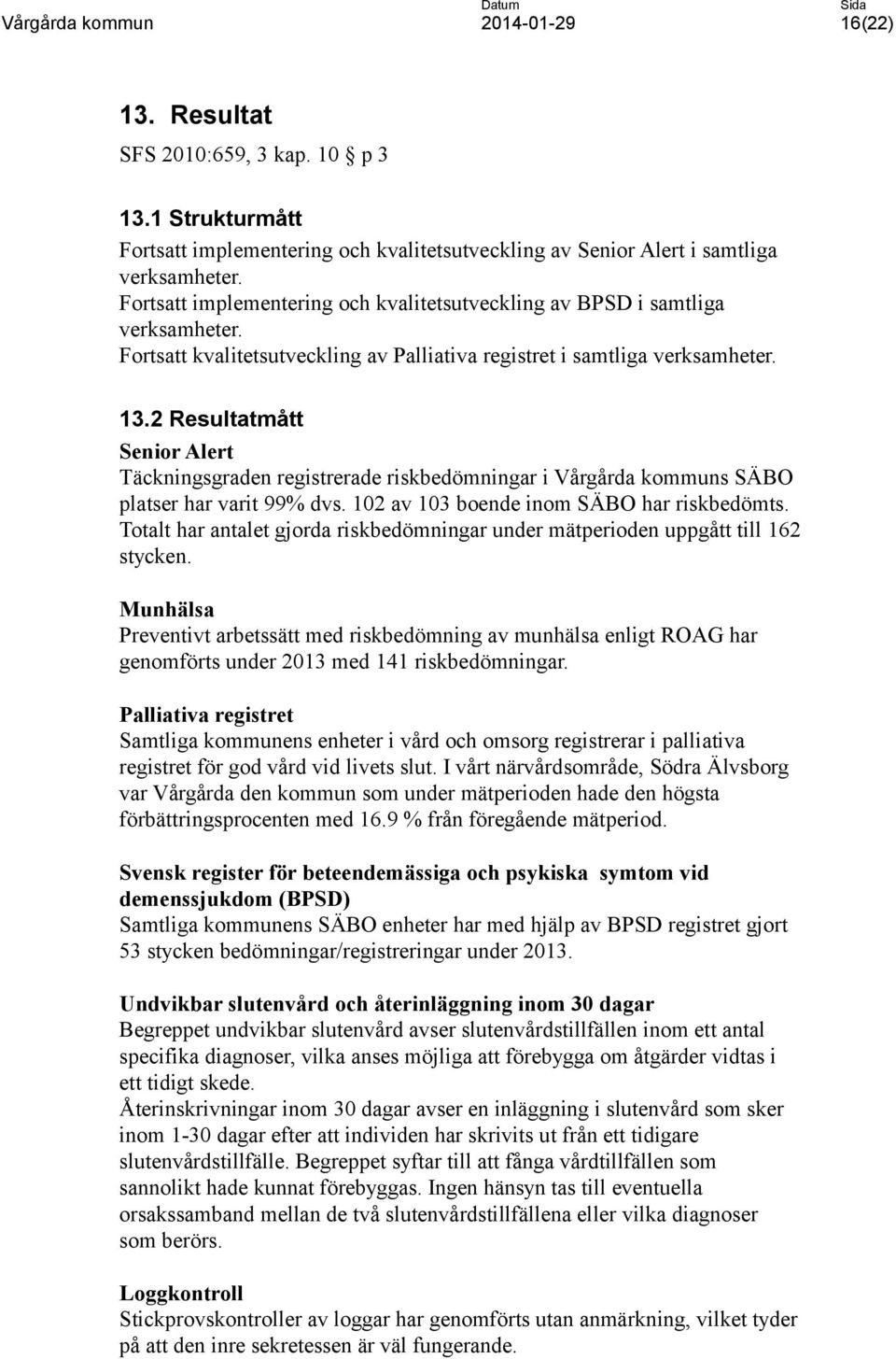 2 Resultatmått Senior Alert Täckningsgraden registrerade riskbedömningar i Vårgårda kommuns SÄBO platser har varit 99% dvs. 102 av 103 boende inom SÄBO har riskbedömts.