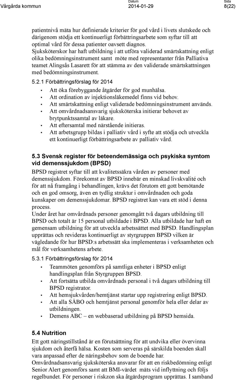 Sjuksköterskor har haft utbildning i att utföra validerad smärtskattning enligt olika bedömningsinstrument samt möte med representanter från Palliativa teamet Alingsås Lasarett för att stämma av den