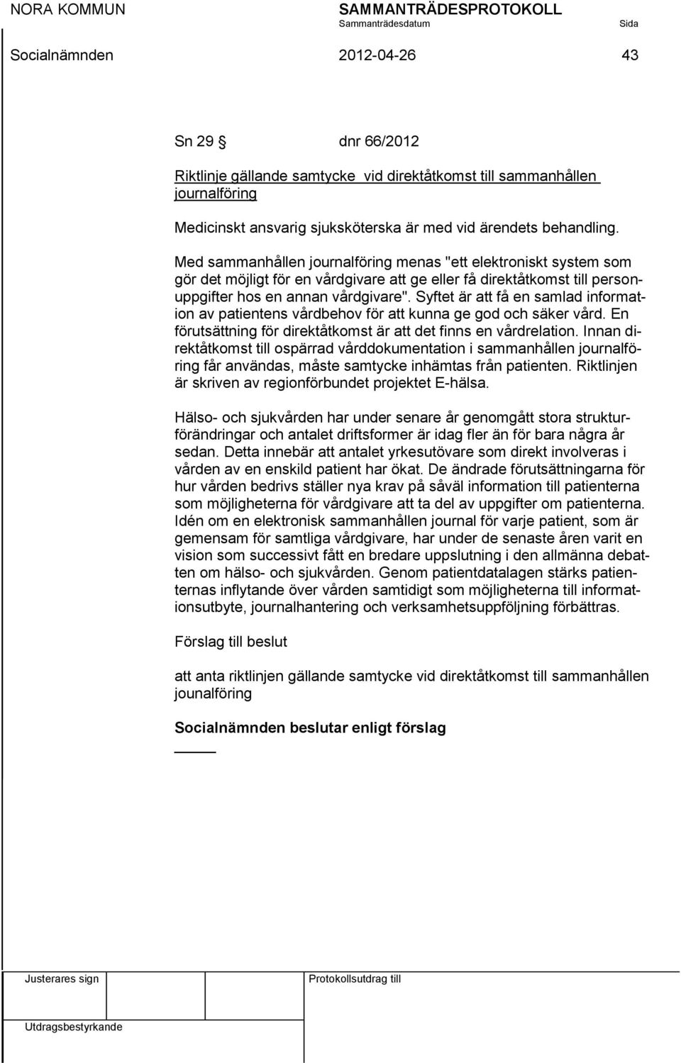 Syftet är att få en samlad information av patientens vårdbehov för att kunna ge god och säker vård. En förutsättning för direktåtkomst är att det finns en vårdrelation.