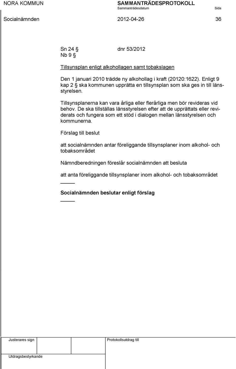 De ska tillställas länsstyrelsen efter att de upprättats eller reviderats och fungera som ett stöd i dialogen mellan länsstyrelsen och kommunerna.