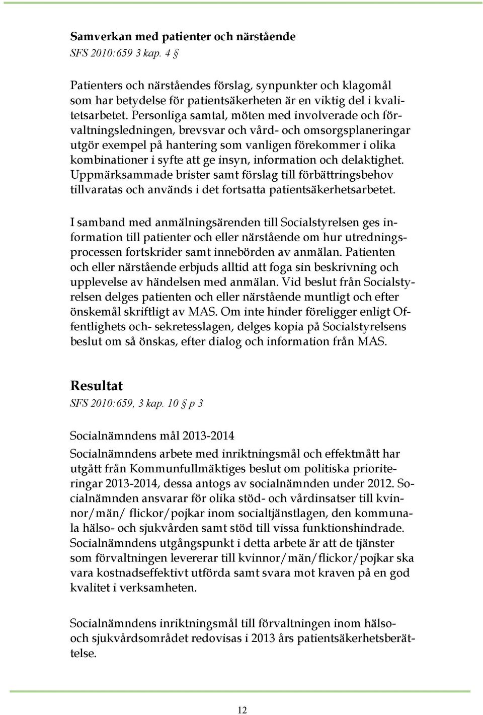 insyn, information och delaktighet. Uppmärksammade brister samt förslag till förbättringsbehov tillvaratas och används i det fortsatta patientsäkerhetsarbetet.