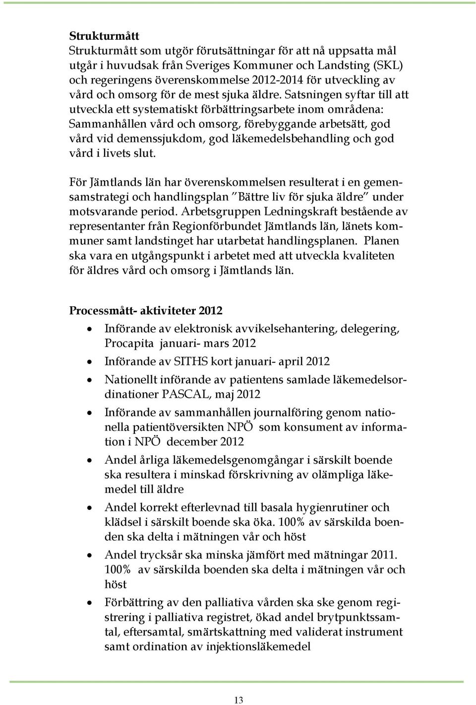 Satsningen syftar till att utveckla ett systematiskt förbättringsarbete inom områdena: Sammanhållen vård och omsorg, förebyggande arbetsätt, god vård vid demenssjukdom, god läkemedelsbehandling och