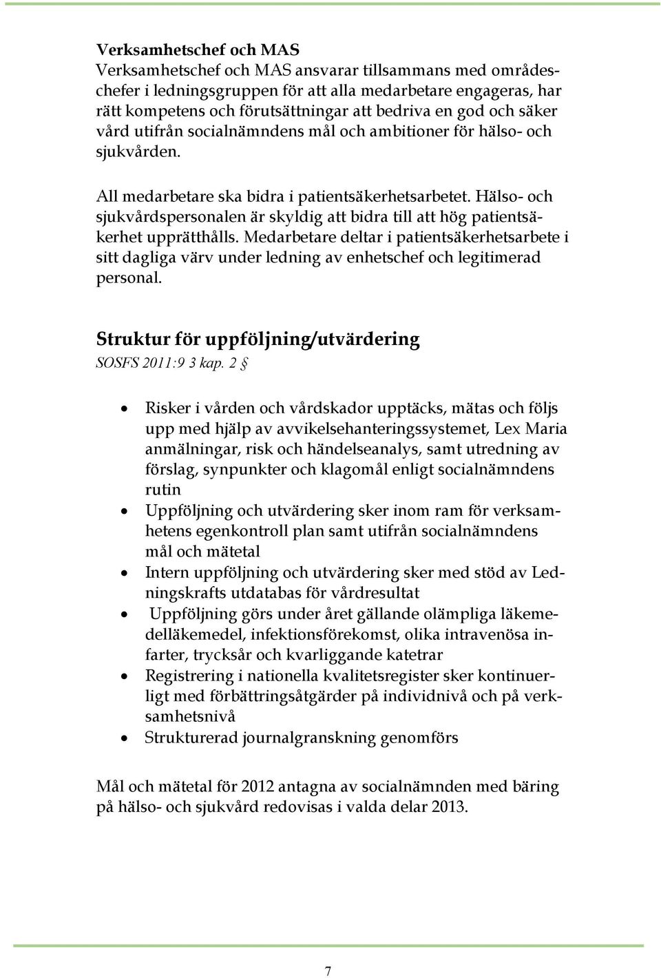 Hälso- och sjukvårdspersonalen är skyldig att bidra till att hög patientsäkerhet upprätthålls.